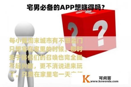 宅男必备的APP想晓得吗？