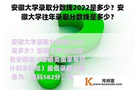 安徽大学录取分数线2022是多少？安徽大学往年录取分数线是多少？