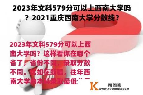 2023年文科579分可以上西南大学吗？2021重庆西南大学分数线？