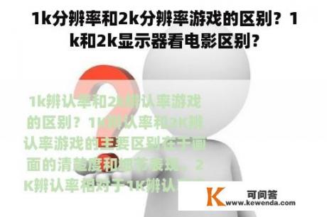 1k分辨率和2k分辨率游戏的区别？1k和2k显示器看电影区别？