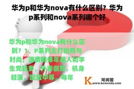 华为p和华为nova有什么区别？华为p系列和nova系列哪个好