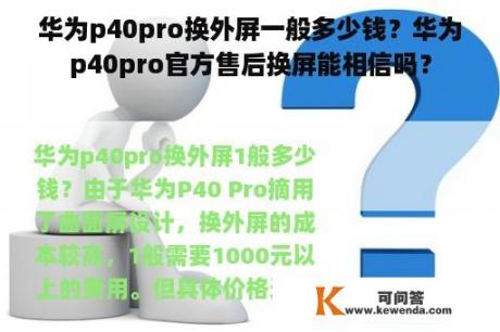 华为p40pro换外屏一般多少钱？华为p40pro官方售后换屏能相信吗？