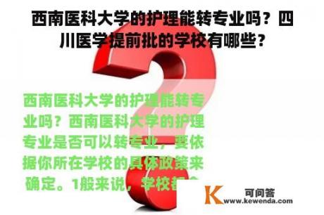 西南医科大学的护理能转专业吗？四川医学提前批的学校有哪些？