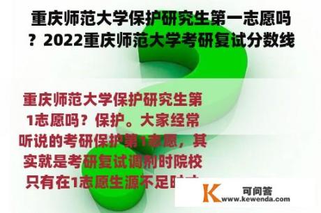 重庆师范大学保护研究生第一志愿吗？2022重庆师范大学考研复试分数线？