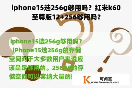 iphone15选256g够用吗？红米k60至尊版12+256够用吗？