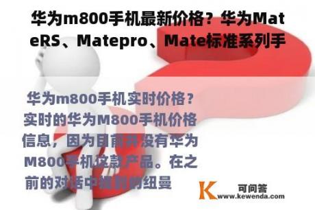 华为m800手机最新价格？华为MateRS、Matepro、Mate标准系列手机价格？