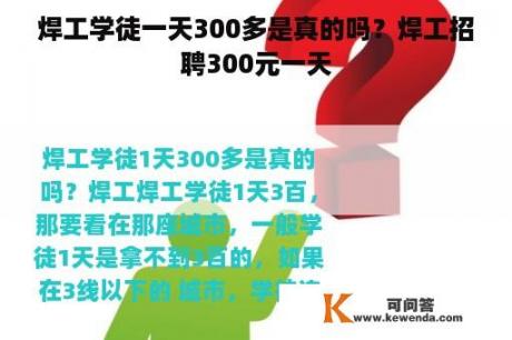 焊工学徒一天300多是真的吗？焊工招聘300元一天