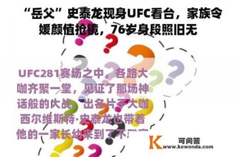 “岳父”史泰龙现身UFC看台，家族令媛颜值抢镜，76岁身段照旧无