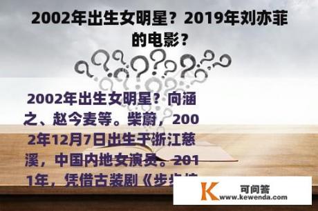 2002年出生女明星？2019年刘亦菲的电影？