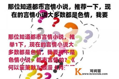 那位知道都市言情小说，推荐一下，现在的言情小说大多数都是色情，我要得不是色情小说，都市言情的？淫秽小说免费阅读