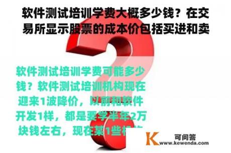 软件测试培训学费大概多少钱？在交易所显示股票的成本价包括买进和卖出的手续费吗？