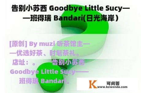 告别小苏西 Goodbye Little Sucy——班得瑞 Bandari(日光海岸）