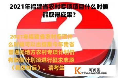 2021年福建省农村专项项目什么时候能取得成果？