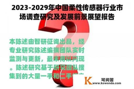 2023-2029年中国柔性传感器行业市场调查研究及发展前景展望报告