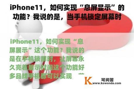 iPhone11，如何实现“息屏显示”的功能？我说的是，当手机锁定屏幕时，屏幕将永久亮起