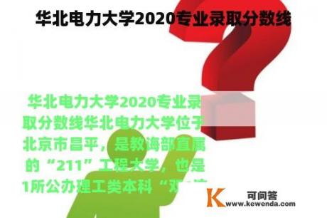 华北电力大学2020专业录取分数线