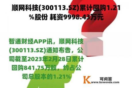 顺网科技(300113.SZ)累计回购1.21%股份 耗资9998.43万元