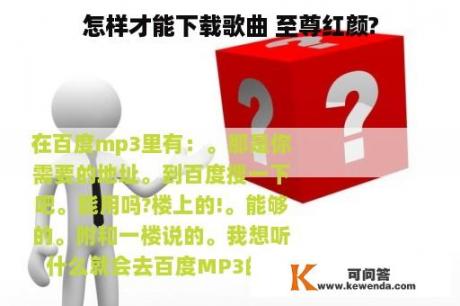 怎样才能下载歌曲 至尊红颜?