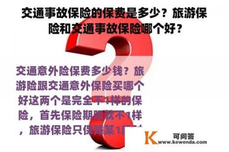 交通事故保险的保费是多少？旅游保险和交通事故保险哪个好？