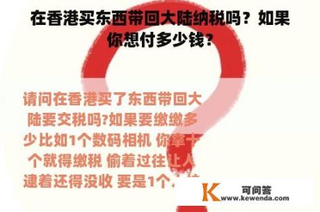 在香港买东西带回大陆纳税吗？如果你想付多少钱？