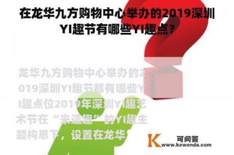 在龙华九方购物中心举办的2019深圳YI趣节有哪些YI趣点？