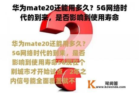 华为mate20还能用多久？5G网络时代的到来，是否影响到使用寿命