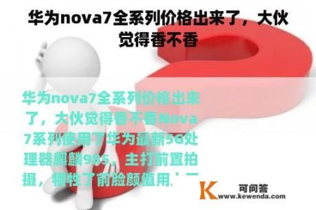 华为nova7全系列价格出来了，大伙觉得香不香