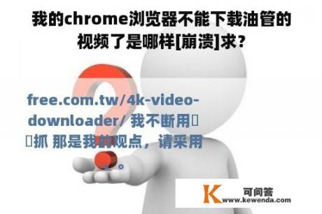 我的chrome浏览器不能下载油管的视频了是哪样[崩溃]求？