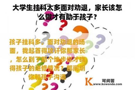 大学生挂科太多面对劝退，家长该怎么做才有助于孩子？