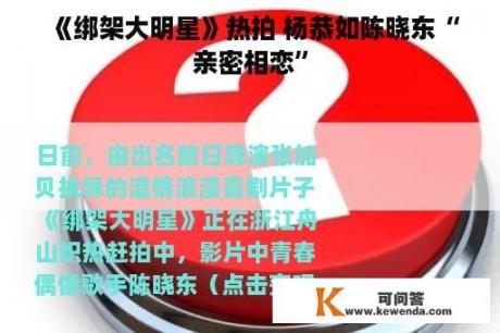 《绑架大明星》热拍 杨恭如陈晓东“亲密相恋”