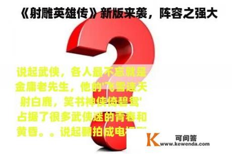 《射雕英雄传》新版来袭，阵容之强大
